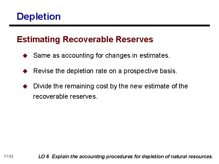 Depletion Estimating Recoverable Reserves u Same as accounting for changes in estimates. u Revise