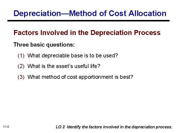 Depreciation—Method of Cost Allocation Factors Involved in the Depreciation Process Three basic questions: (1)