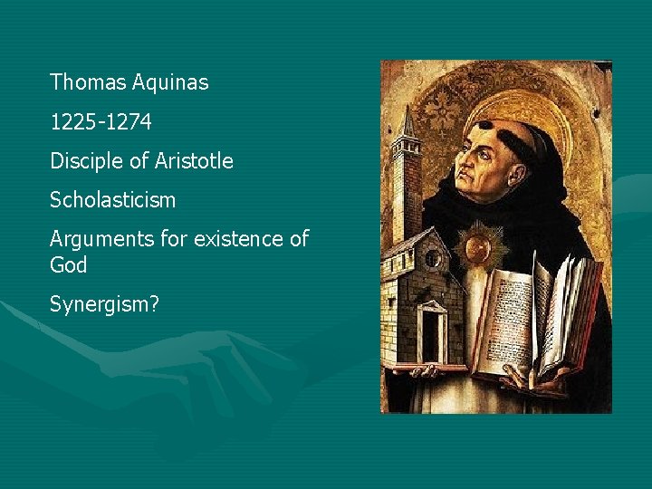Thomas Aquinas 1225 -1274 Disciple of Aristotle Scholasticism Arguments for existence of God Synergism?