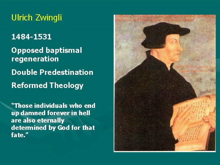 Ulrich Zwingli 1484 -1531 Opposed baptismal regeneration Double Predestination Reformed Theology “Those individuals who