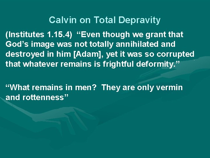 Calvin on Total Depravity (Institutes 1. 15. 4) “Even though we grant that God’s