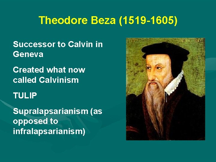 Theodore Beza (1519 -1605) Successor to Calvin in Geneva Created what now called Calvinism
