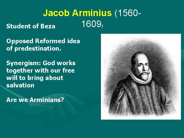 Jacob Arminius (15601609) Student of Beza Opposed Reformed idea of predestination. Synergism: God works