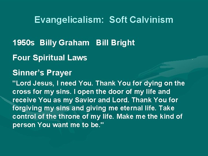 Evangelicalism: Soft Calvinism 1950 s Billy Graham Bill Bright Four Spiritual Laws Sinner’s Prayer