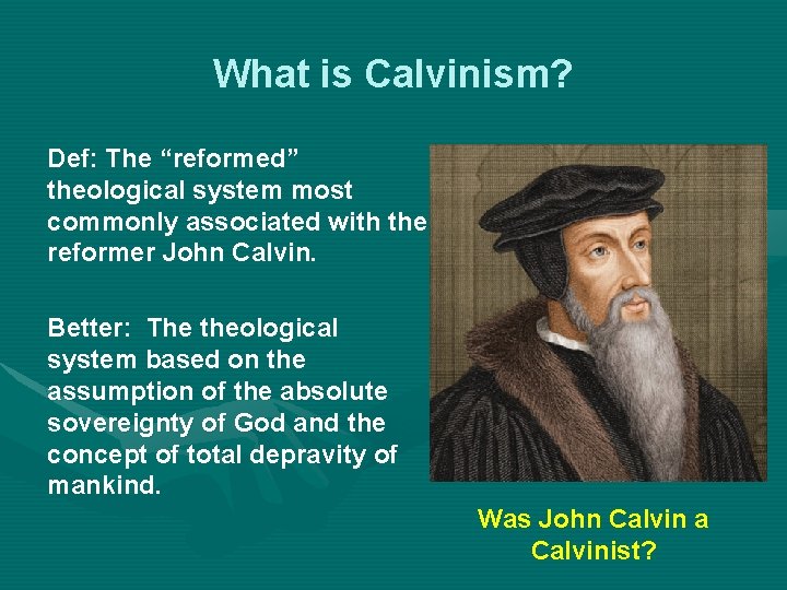 What is Calvinism? Def: The “reformed” theological system most commonly associated with the reformer