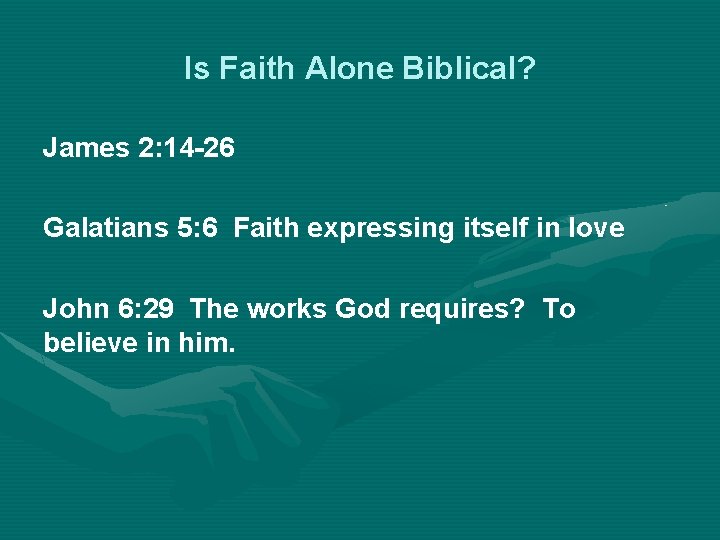 Is Faith Alone Biblical? James 2: 14 -26 Galatians 5: 6 Faith expressing itself