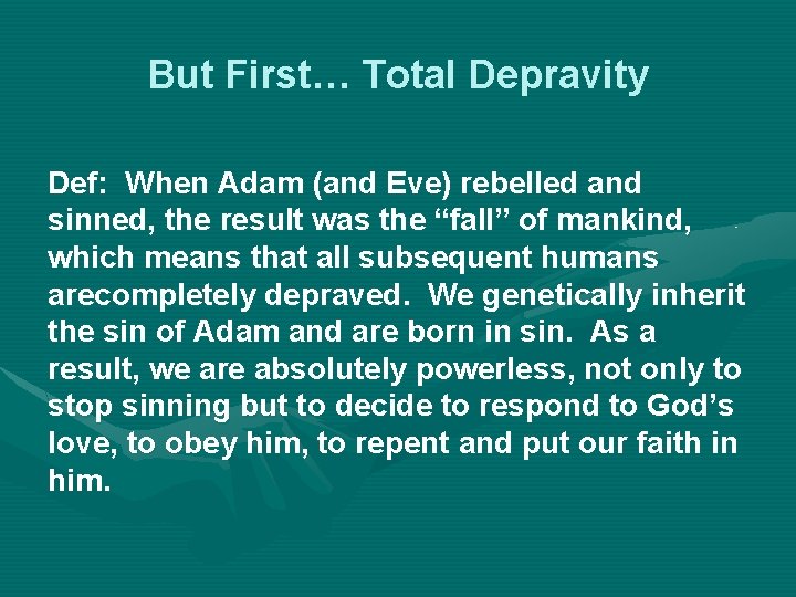 But First… Total Depravity Def: When Adam (and Eve) rebelled and sinned, the result