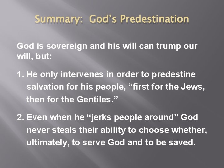 Summary: God’s Predestination God is sovereign and his will can trump our will, but: