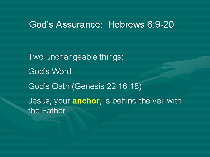 God’s Assurance: Hebrews 6: 9 -20 Two unchangeable things: God’s Word God’s Oath (Genesis