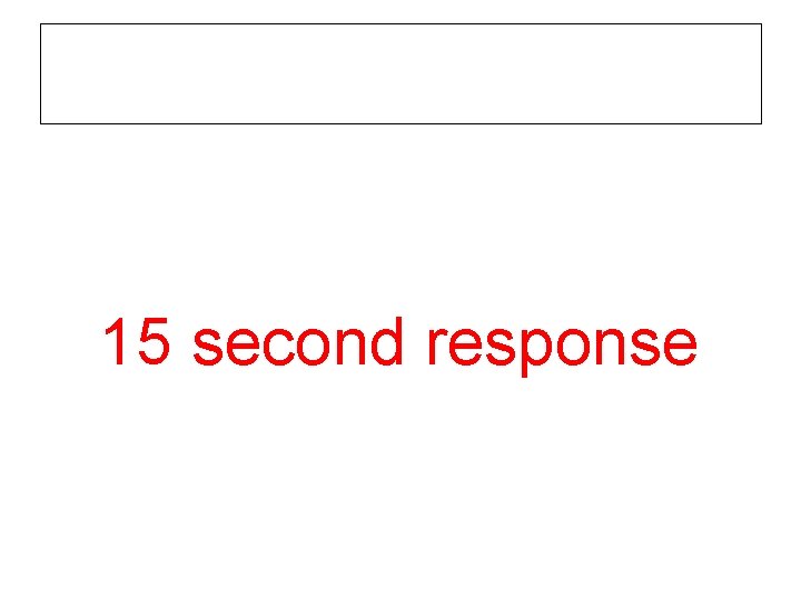 15 second response 