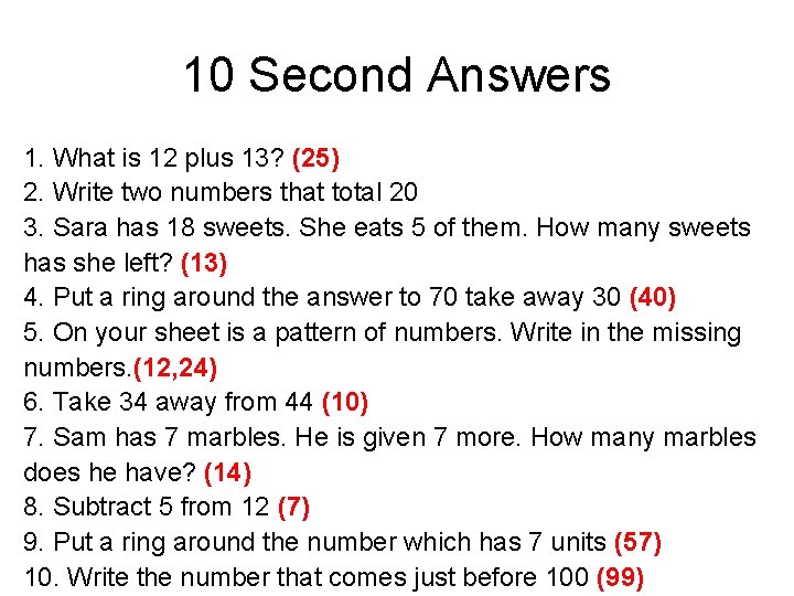 10 Second Answers 1. What is 12 plus 13? (25) 2. Write two numbers