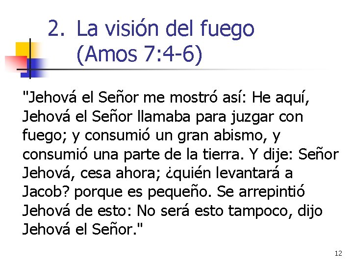 2. La visión del fuego (Amos 7: 4 -6) "Jehová el Señor me mostró 2. La visión del fuego (Amos 7: 4 -6) "Jehová el Señor me mostró