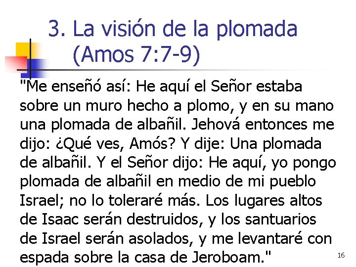 3. La visión de la plomada (Amos 7: 7 -9) "Me enseñó así: He 3. La visión de la plomada (Amos 7: 7 -9) "Me enseñó así: He