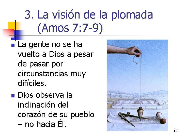 3. La visión de la plomada (Amos 7: 7 -9) n n La gente 3. La visión de la plomada (Amos 7: 7 -9) n n La gente