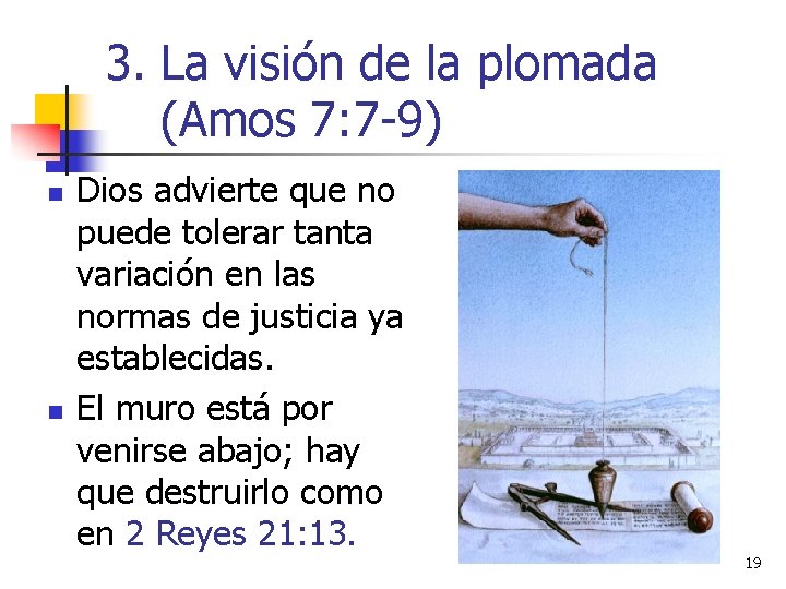 3. La visión de la plomada (Amos 7: 7 -9) n n Dios advierte 3. La visión de la plomada (Amos 7: 7 -9) n n Dios advierte