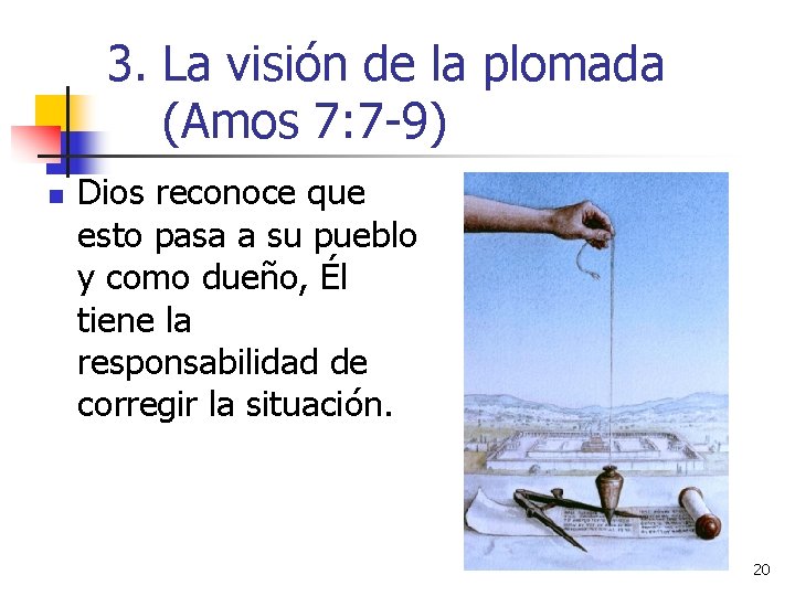 3. La visión de la plomada (Amos 7: 7 -9) n Dios reconoce que 3. La visión de la plomada (Amos 7: 7 -9) n Dios reconoce que