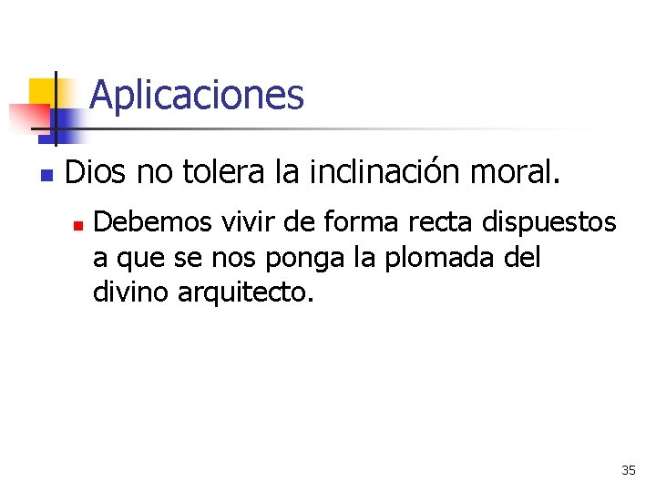 Aplicaciones n Dios no tolera la inclinación moral. n Debemos vivir de forma recta Aplicaciones n Dios no tolera la inclinación moral. n Debemos vivir de forma recta