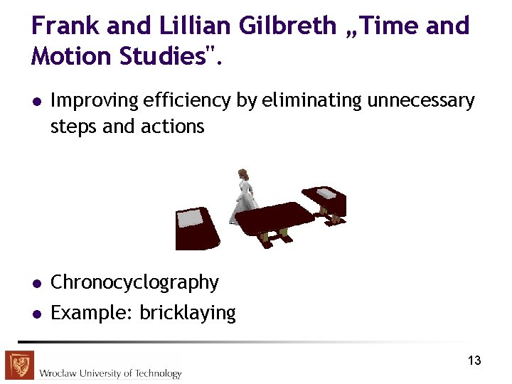 Frank and Lillian Gilbreth „Time and Motion Studies". l Improving efficiency by eliminating unnecessary
