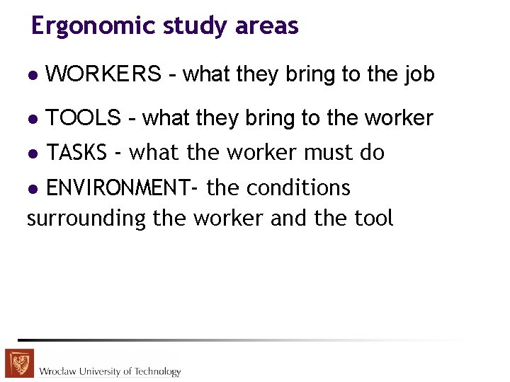 Ergonomic study areas l WORKERS - what they bring to the job l TOOLS