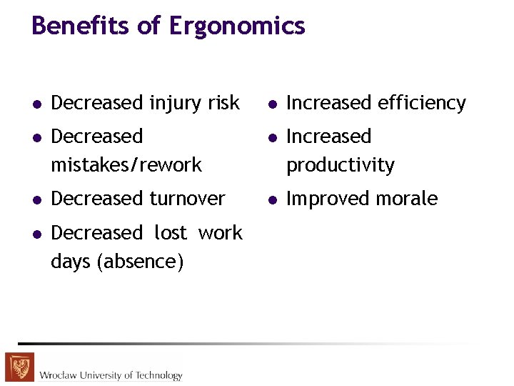 Benefits of Ergonomics l Decreased injury risk l Increased efficiency l Decreased mistakes/rework l