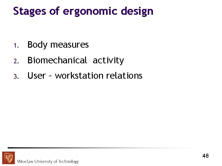 Stages of ergonomic design 1. Body measures 2. Biomechanical activity 3. User – workstation