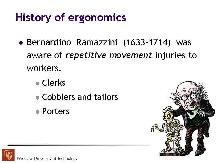 History of ergonomics l Bernardino Ramazzini (1633 -1714) was aware of repetitive movement injuries