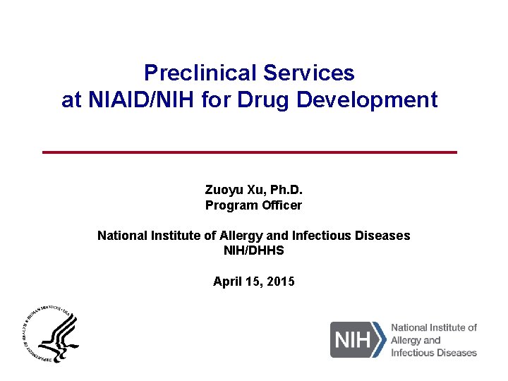 Preclinical Services at NIAID/NIH for Drug Development Zuoyu Xu, Ph. D. Program Officer National
