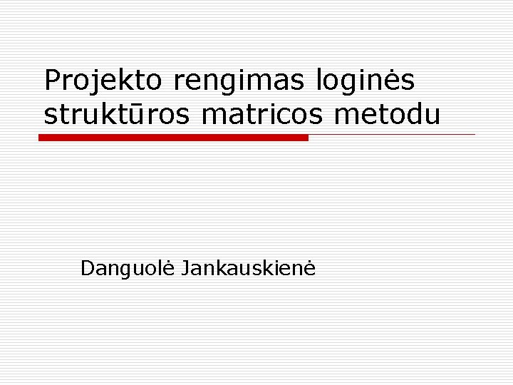 Projekto rengimas loginės struktūros matricos metodu Danguolė Jankauskienė 