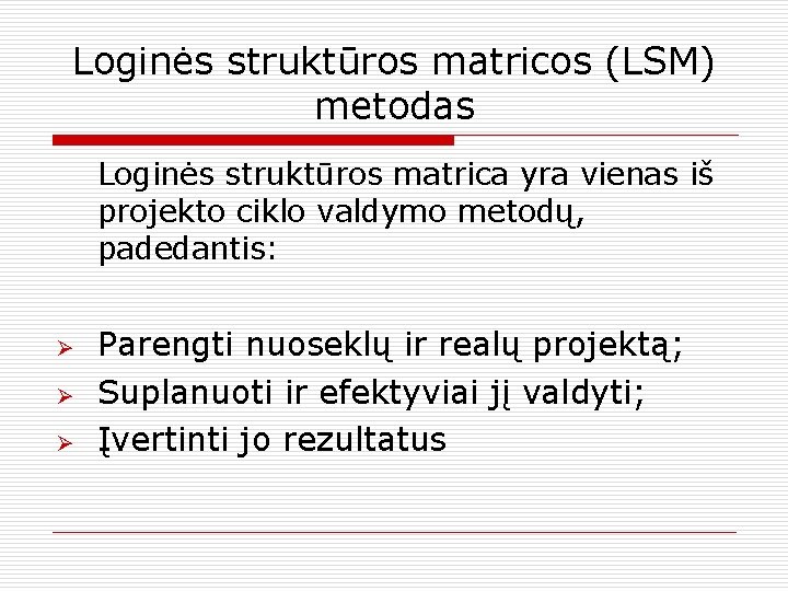Loginės struktūros matricos (LSM) metodas Loginės struktūros matrica yra vienas iš projekto ciklo valdymo
