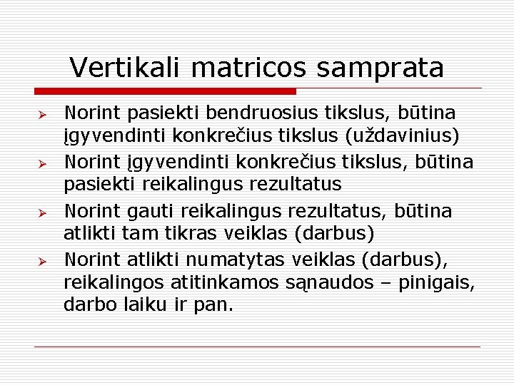 Vertikali matricos samprata Ø Ø Norint pasiekti bendruosius tikslus, būtina įgyvendinti konkrečius tikslus (uždavinius)