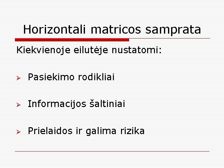 Horizontali matricos samprata Kiekvienoje eilutėje nustatomi: Ø Pasiekimo rodikliai Ø Informacijos šaltiniai Ø Prielaidos