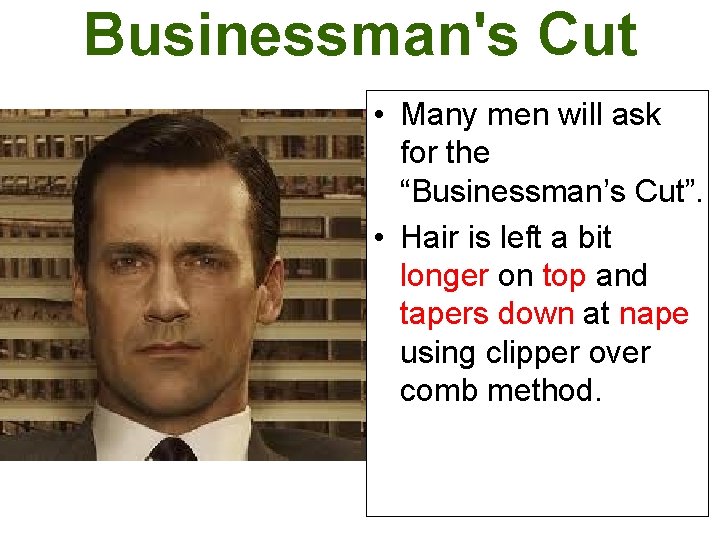 Businessman's Cut • Many men will ask for the “Businessman’s Cut”. • Hair is