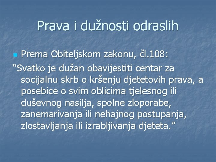 Prava i dužnosti odraslih Prema Obiteljskom zakonu, čl. 108: “Svatko je dužan obavijestiti centar