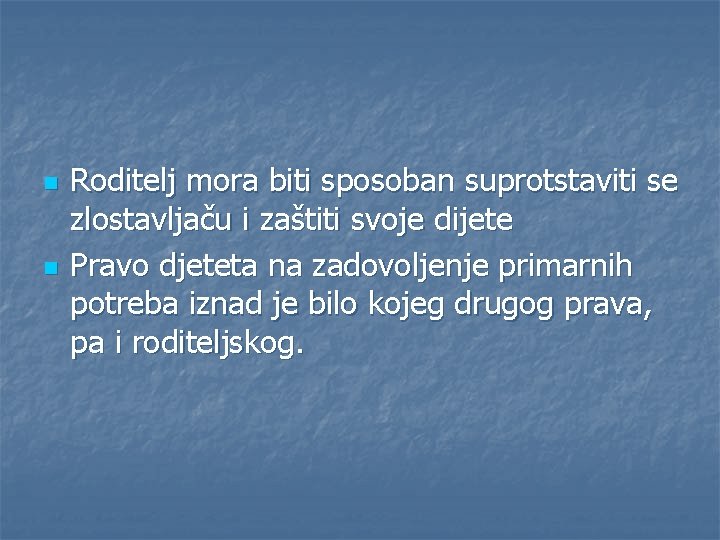 n n Roditelj mora biti sposoban suprotstaviti se zlostavljaču i zaštiti svoje dijete Pravo