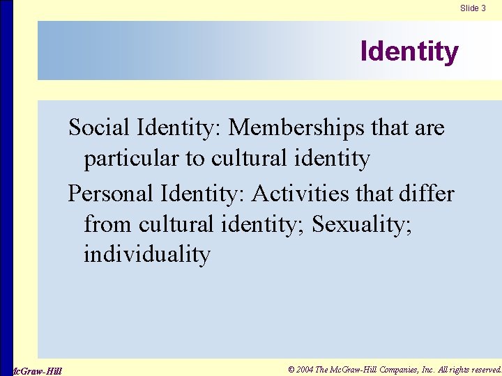 Slide 3 Identity Social Identity: Memberships that are particular to cultural identity Personal Identity: