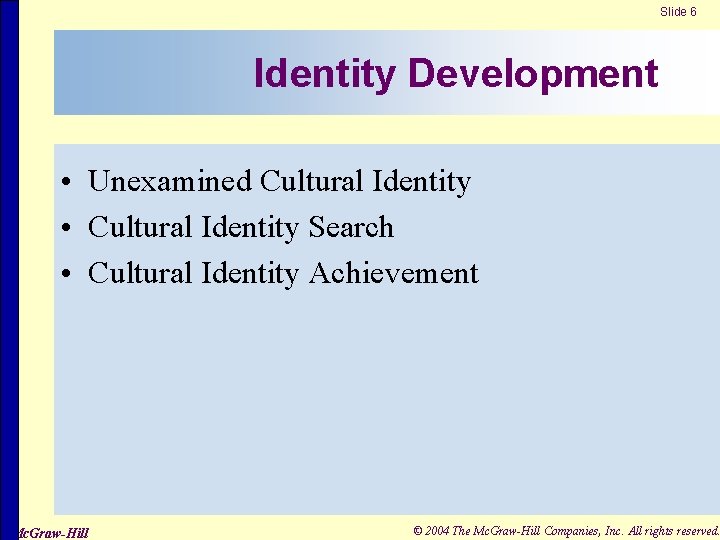 Slide 6 Identity Development • Unexamined Cultural Identity • Cultural Identity Search • Cultural