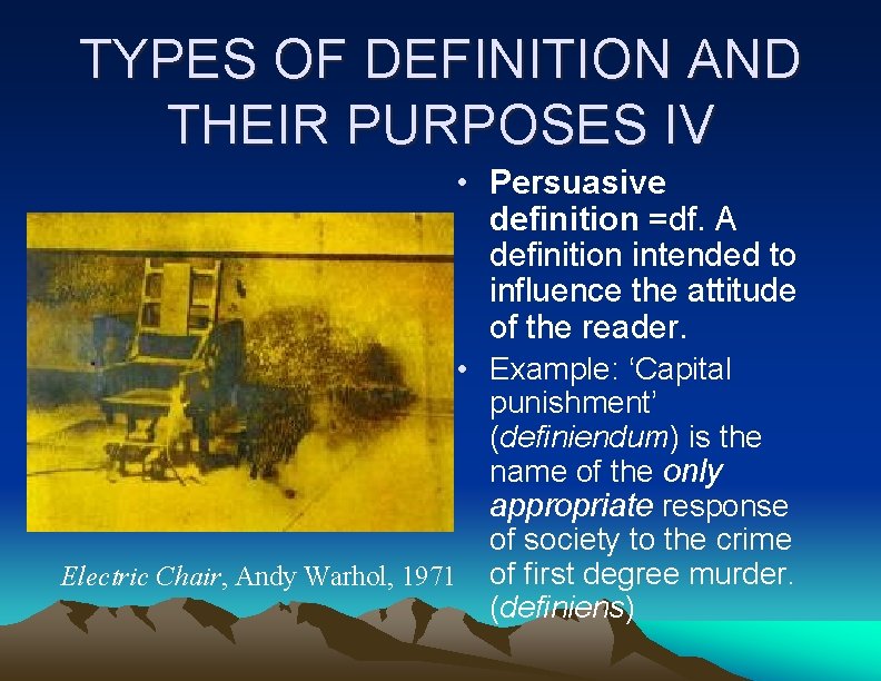 TYPES OF DEFINITION AND THEIR PURPOSES IV • Persuasive definition =df. A definition intended