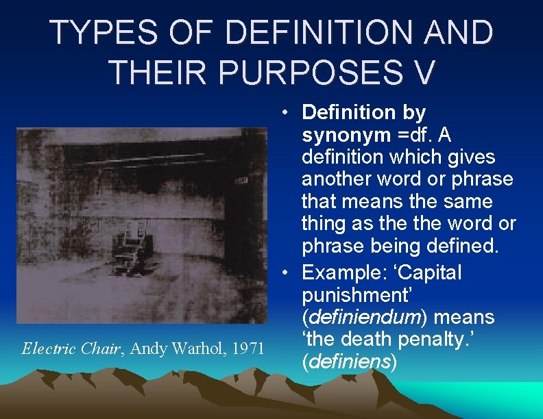 TYPES OF DEFINITION AND THEIR PURPOSES V • Definition by synonym =df. A definition