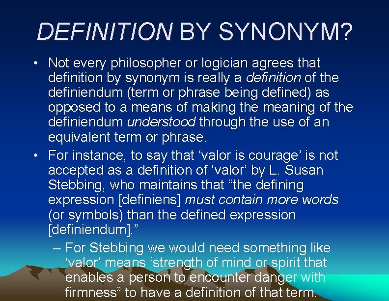 DEFINITION BY SYNONYM? • Not every philosopher or logician agrees that definition by synonym