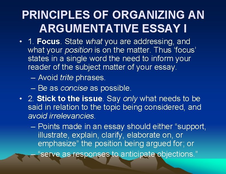 PRINCIPLES OF ORGANIZING AN ARGUMENTATIVE ESSAY I • 1. Focus. State what you are