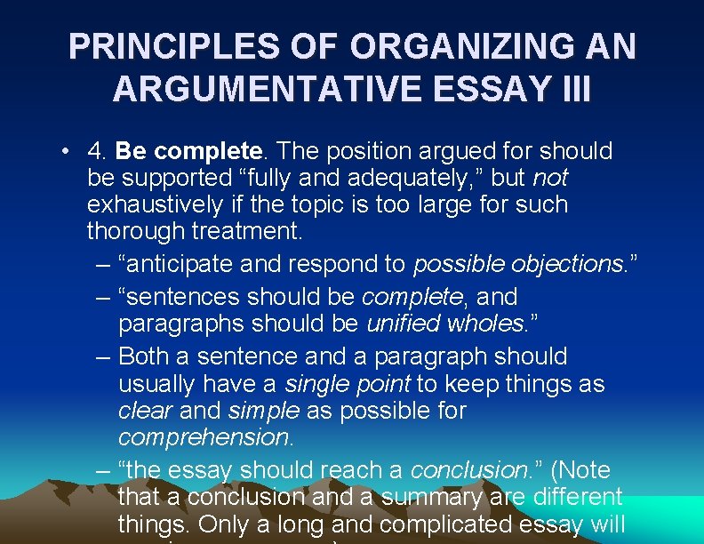 PRINCIPLES OF ORGANIZING AN ARGUMENTATIVE ESSAY III • 4. Be complete. The position argued