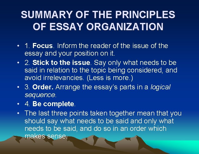 SUMMARY OF THE PRINCIPLES OF ESSAY ORGANIZATION • 1. Focus. Inform the reader of