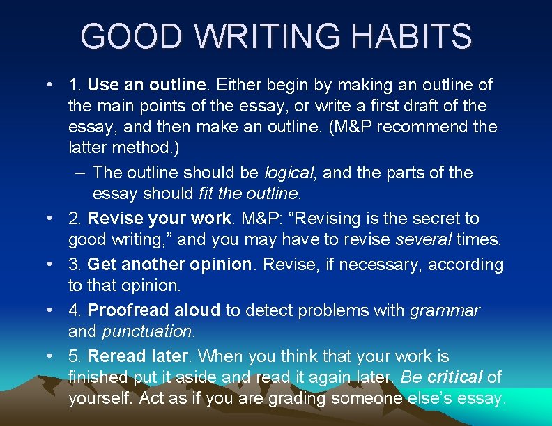 GOOD WRITING HABITS • 1. Use an outline. Either begin by making an outline