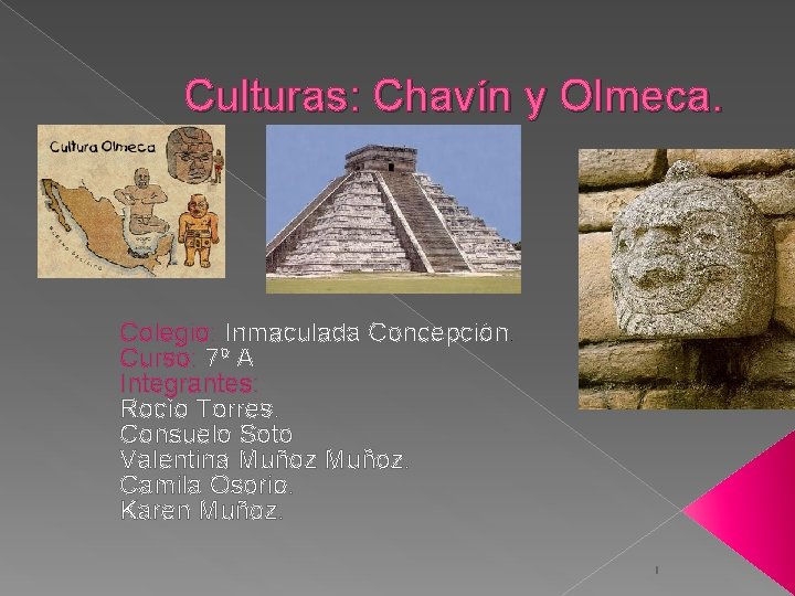 Culturas: Chavín y Olmeca. Colegio: Inmaculada Concepción. Curso: 7º A Integrantes: Rocío Torres. Consuelo Culturas: Chavín y Olmeca. Colegio: Inmaculada Concepción. Curso: 7º A Integrantes: Rocío Torres. Consuelo
