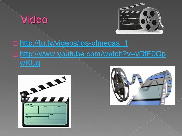 Video � http: //tu. tv/videos/los-olmecas_1 � http: //www. youtube. com/watch? v=y. Df. E 0 Video � http: //tu. tv/videos/los-olmecas_1 � http: //www. youtube. com/watch? v=y. Df. E 0