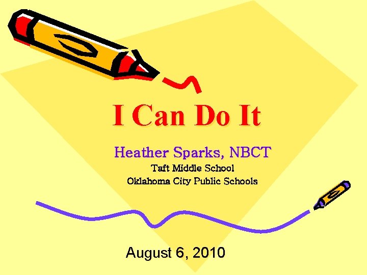I Can Do It Heather Sparks, NBCT Taft Middle School Oklahoma City Public Schools