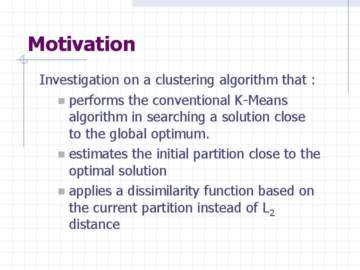 Motivation Investigation on a clustering algorithm that : n performs the conventional K-Means algorithm