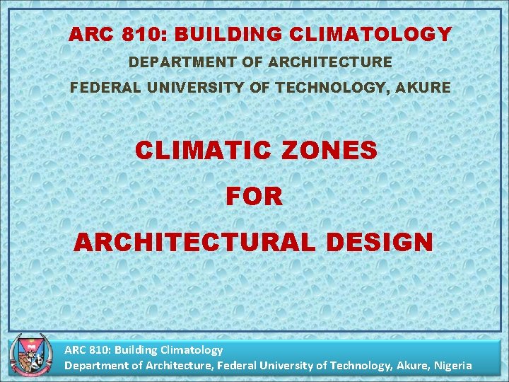 ARC 810: BUILDING CLIMATOLOGY DEPARTMENT OF ARCHITECTURE FEDERAL UNIVERSITY OF TECHNOLOGY, AKURE CLIMATIC ZONES