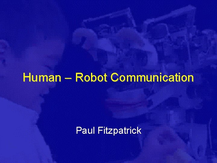 Human – Robot Communication Paul Fitzpatrick 