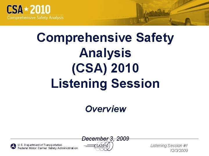 Comprehensive Safety Analysis (CSA) 2010 Listening Session Overview December 3, 2009 U. S. Department